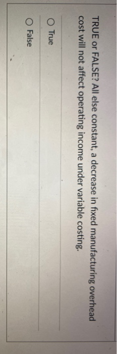  TRUE or FALSE? All else constant, a decrease in fixed manufacturing
