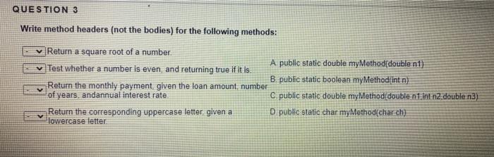  QUESTION 3 Write method headers (not the bodies) for the following