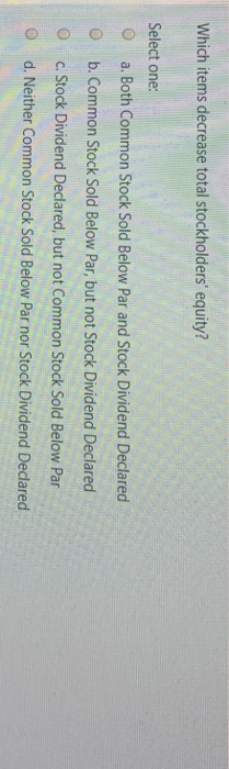  Which items decrease total stockholders' equity? Select one: O a. Both