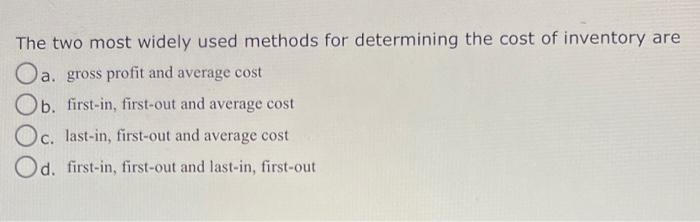  The two most widely used methods for determining the cost of