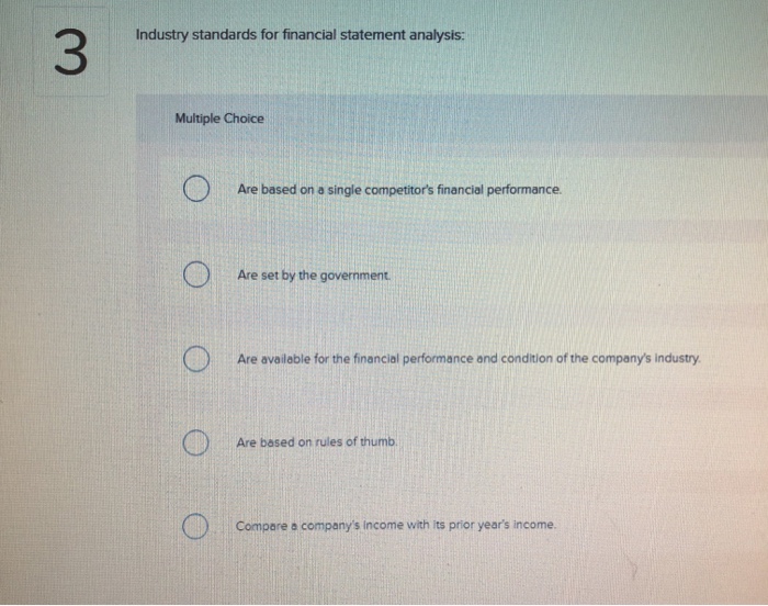 3 Industry standards for financial statement analysis: Multiple Choice Are based