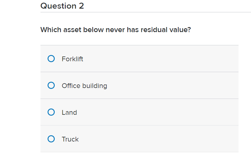 Which asset below never has residual value? Question 2 Which asset below