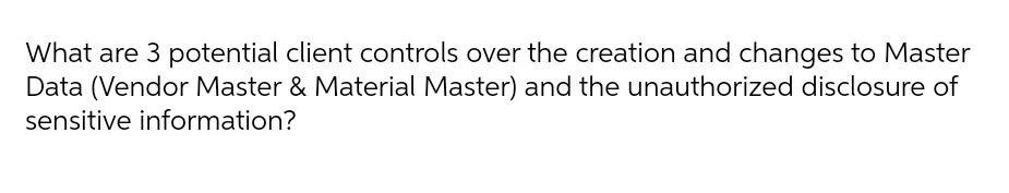 What are 3 potential client controls over the creation and changes
