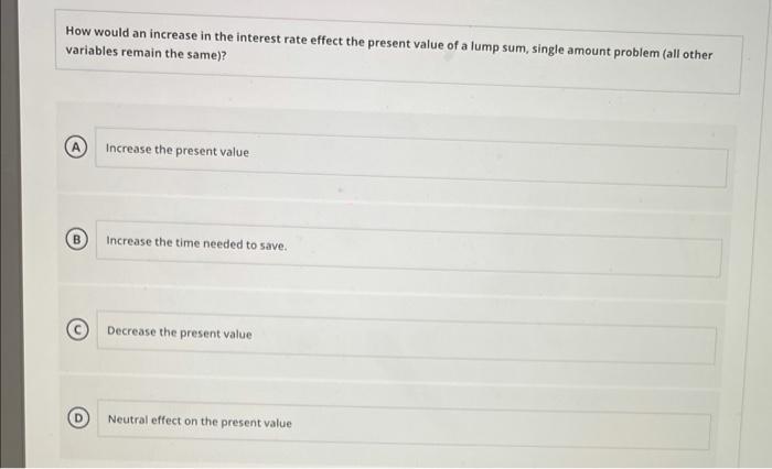  How would an increase in the interest rate effect the present