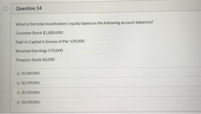  Question 14 What is the total stockholders' equity based on the