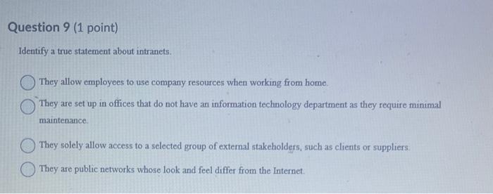  Question 9 (1 point) Identify a true statement about intranets. They