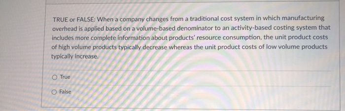  TRUE or FALSE: When a company changes from a traditional cost
