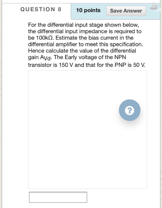  QUESTION 810 points Save Answer For the differential input stage shown