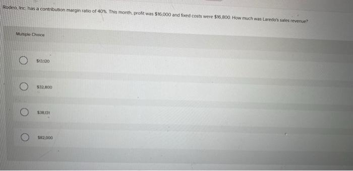  will rate :] Rodeo Inc. has a contribution margin ratio of
