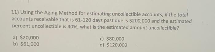  11) Using the Aging Method for estimating uncollectible accounts, if the