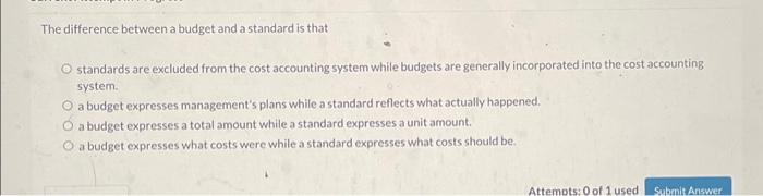  The difference between a budget and a standard is that standards