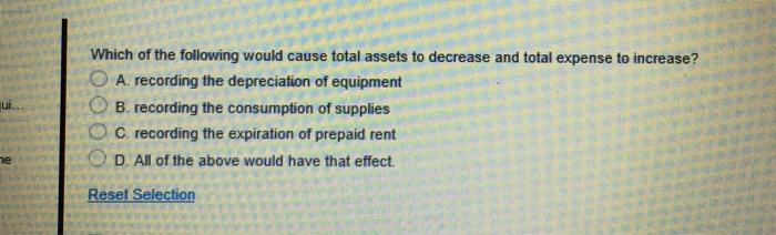  Which of the following would cause total assets to decrease and