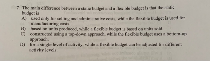  7. The main difference between a static budget and a flexible