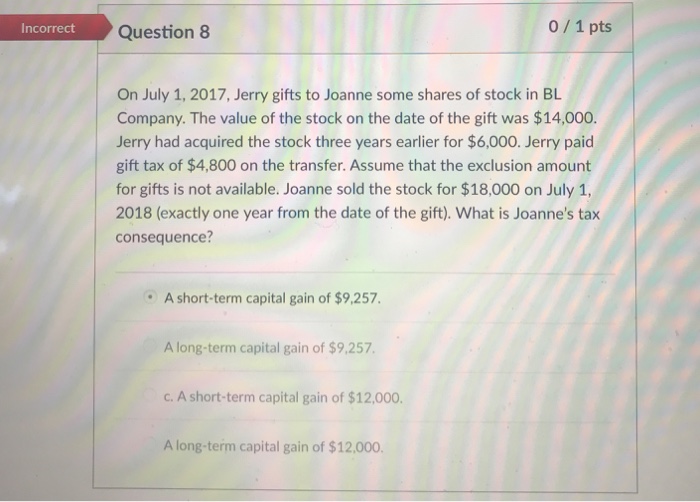  Question 8 0/1 pts Incorrect On July 1, 2017, Jerry gifts