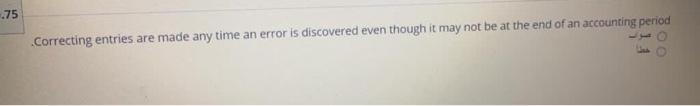  .75 Correcting entries are made any time an error is discovered