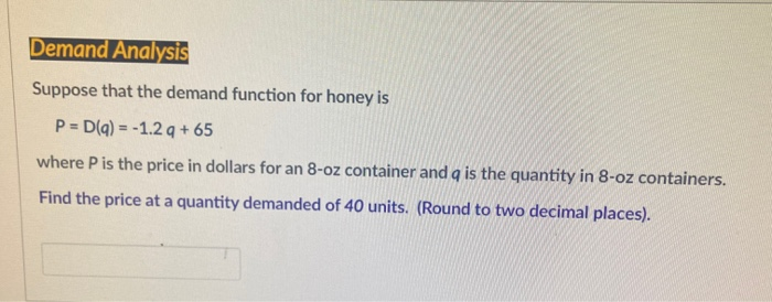  Demand Analysis Suppose that the demand function for honey is P