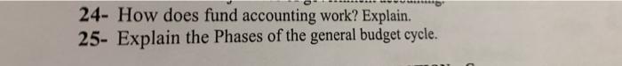  24- How does fund accounting work? Explain. 25- Explain the Phases