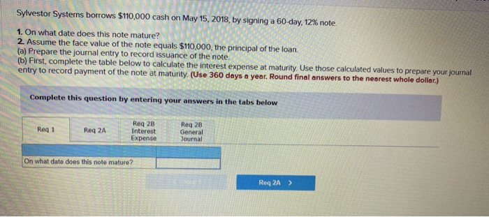 Hello, I need help with this question: Sylvestor Systems borrows $110,000 cash
