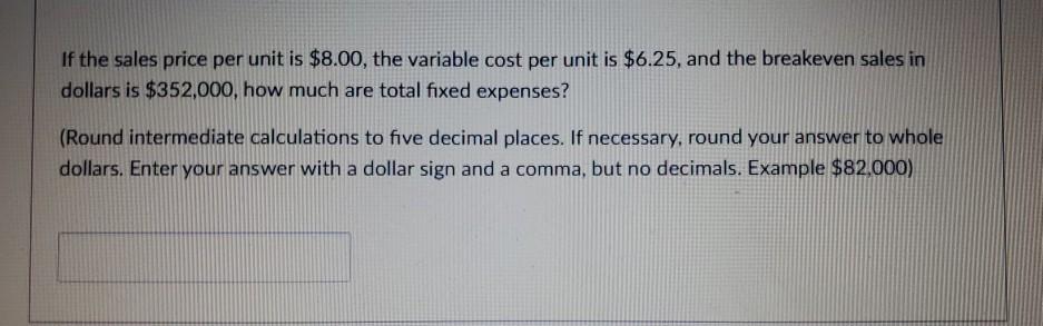 If the sales price per unit is $8.00, the variable cost