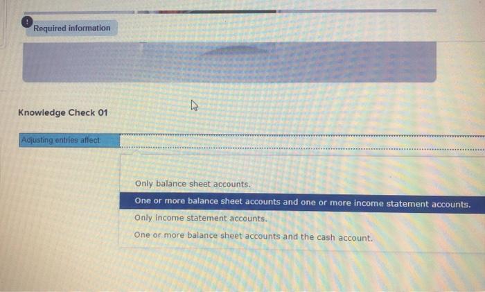  Required information Knowledge Check 01 Adjusting entries affect Only balance sheet