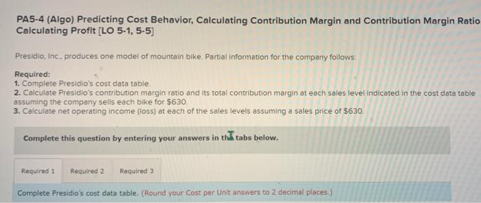 please help PA5-4 (Algo) Predicting Cost Behavior, Calculating Contribution Margin and Contribution