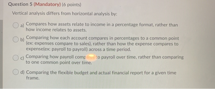  Question 5 (Mandatory) (6 points) Vertical analysis differs from horizontal analysis