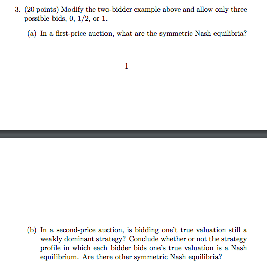  3. (20 points) Modify the two-bidder example above and allow only
