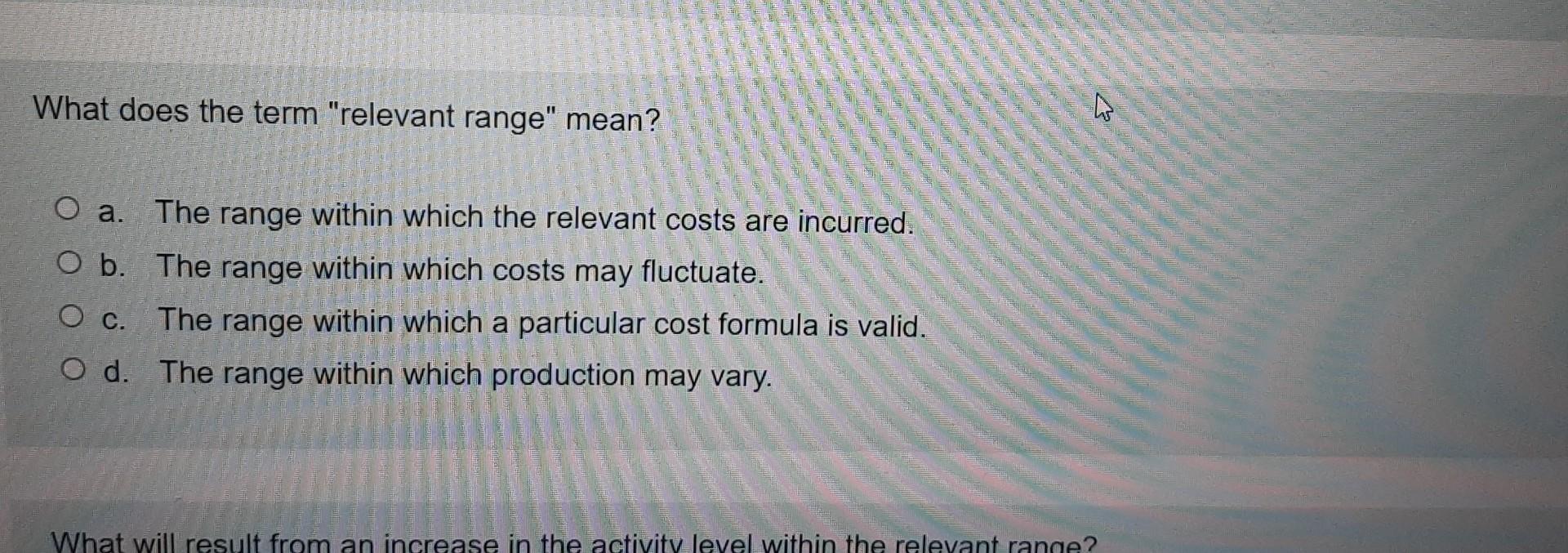  What does the term "relevant range" mean? a. The range within