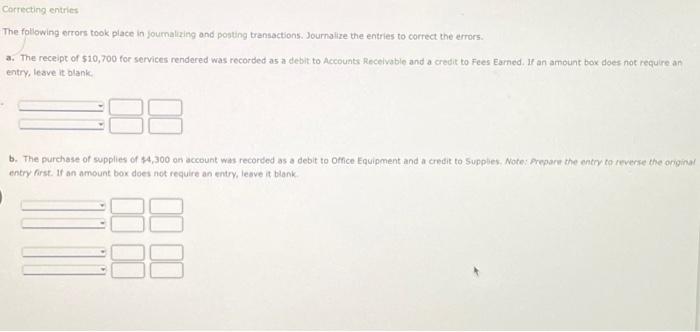  Correcting entries The following errors took place in journalizing and posting
