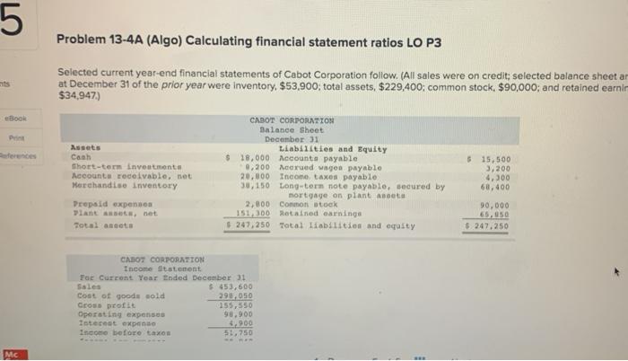  5 Problem 13-4A (Algo) Calculating financial statement ratios LO P3 Selected