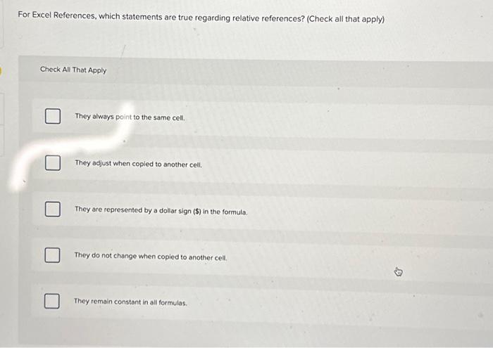  For Excel References, which statements are true regarding relative references? (Check