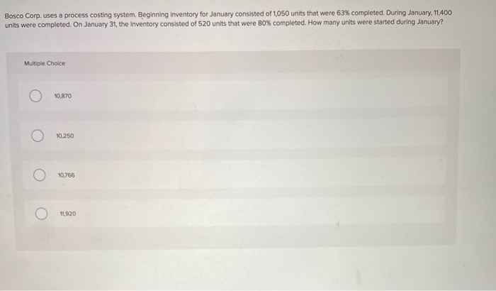  Bosco Corp, uses a process costing system. Beginning inventory for January