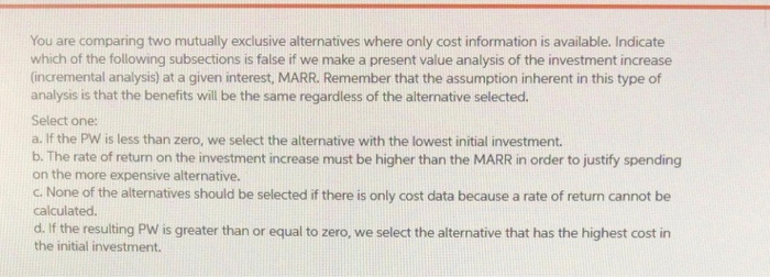  You are comparing two mutually exclusive alternatives where only cost information