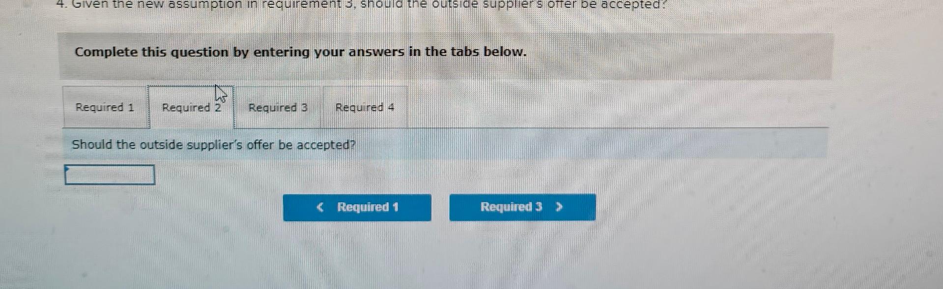 answers in the tabs below. Should the outside supplier's offer be accepted?