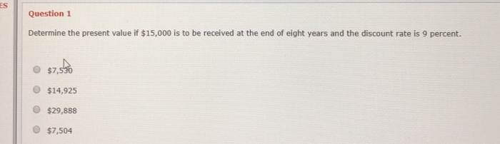  ES Question 1 Determine the present value if $15,000 is to