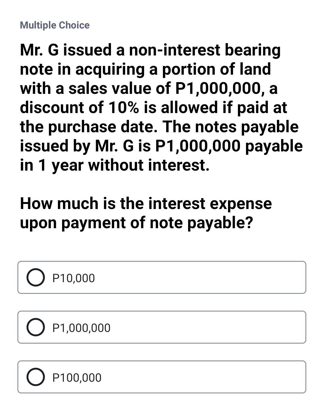Please answer all screenshots. Multiple Choice Mr. G issued a non-interest bearing