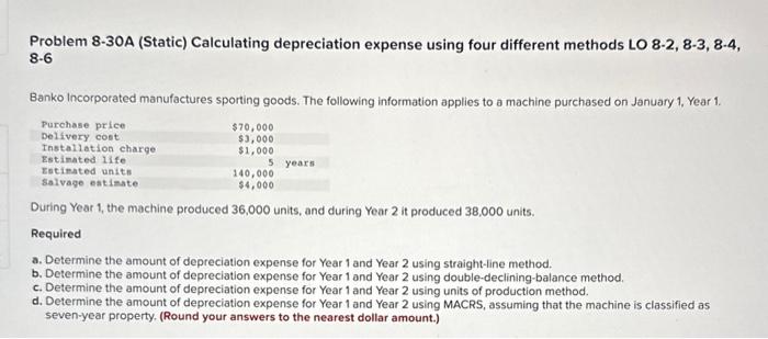  Problem 8-30A (Static) Calculating depreciation expense using four different methods LO