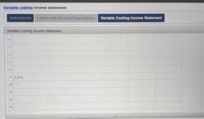 Instructions Labels and Amount Descriptions Variable Costing Income Statement Instructions Absorption Costing