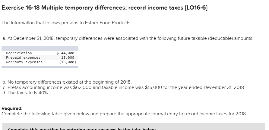  Exercise 16-18 Multiple temporary differences; record income taxes [LO16-6] The information