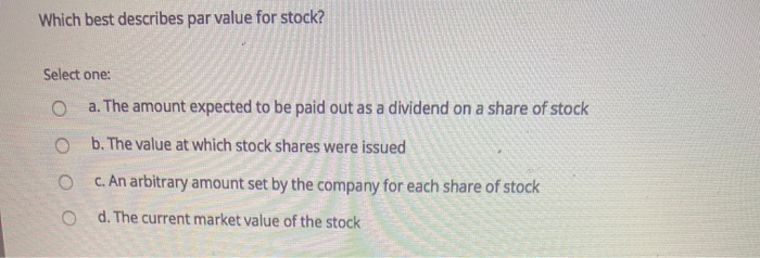  Which best describes par value for stock? Select one: o a.