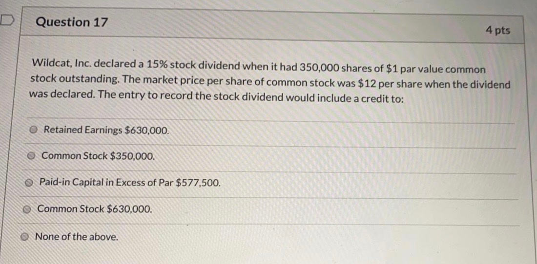  D Question 17 4 pts Wildcat, Inc. declared a 15% stock