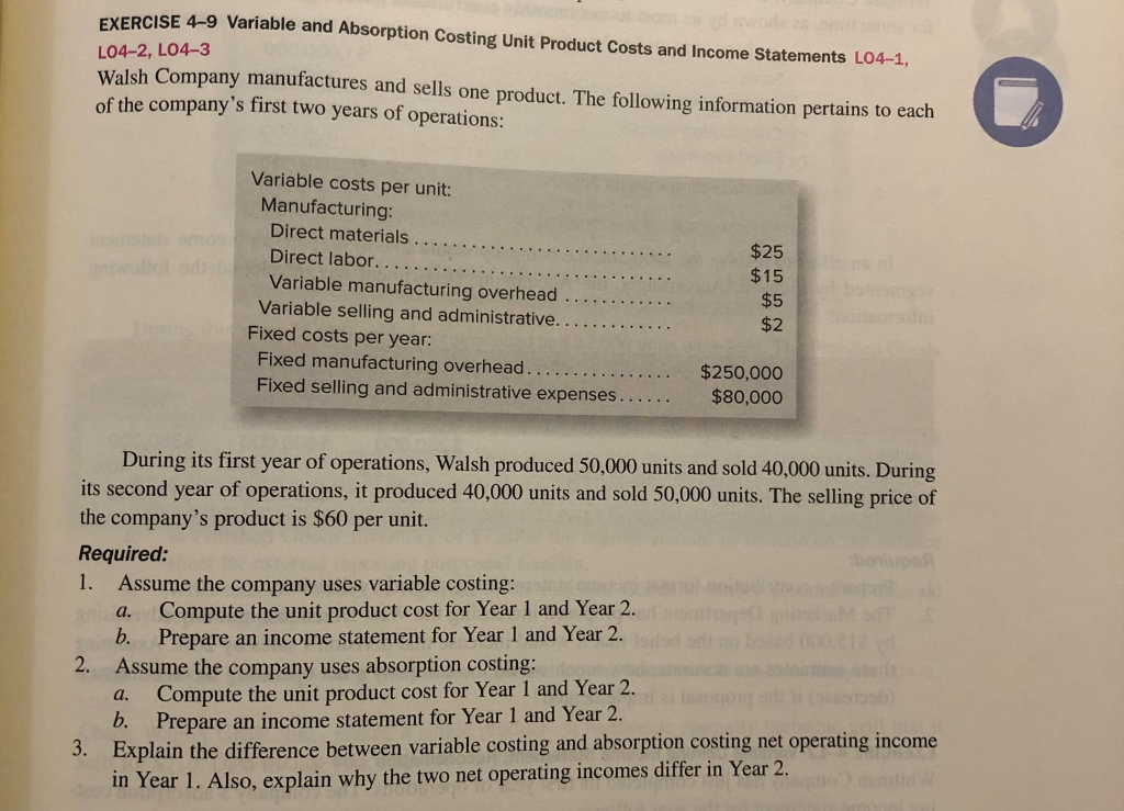 EXERCISE 4-9 Variable and Absorption Costing Unit Product Costs and Income
