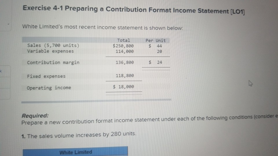  Exercise 4-1 Preparing a Contribution Format Income Statement [LO1] White Limited's