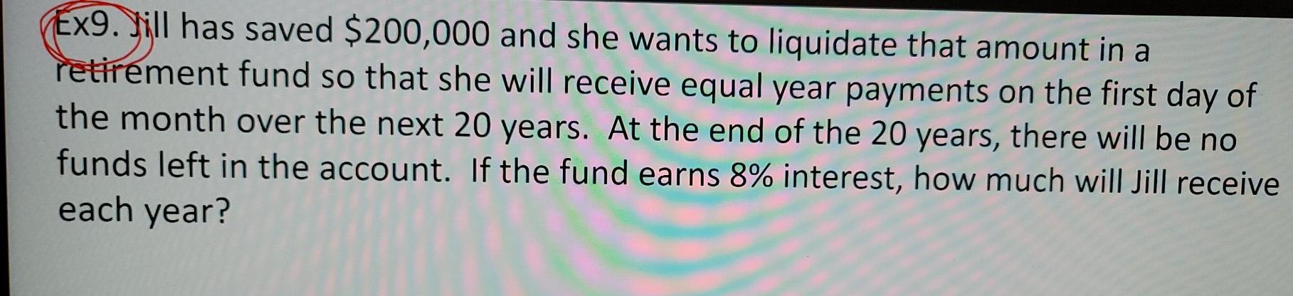 With work please Ex9. Jill has saved $200,000 and she wants to