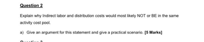  Question 2 Explain why Indirect labor and distribution costs would most