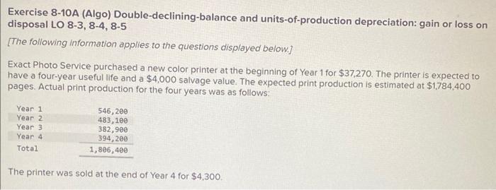  Exercise 8-10A (Algo) Double-declining-balance and units-of-production depreciation: gain or loss on