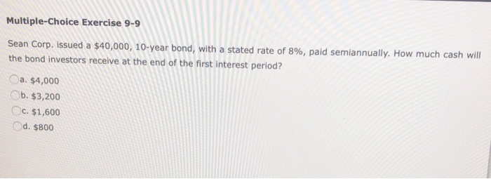  Multiple-Choice Exercise 9-9 Sean Corp. issued a $40,000, 10-year bond, with