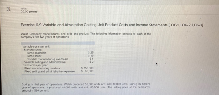  3 value 20.00 points Exercise 6-9 Variable and Absorption Costing Unit
