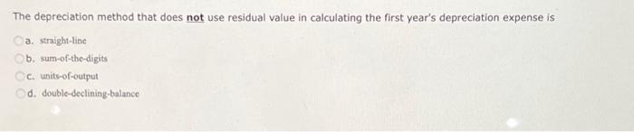  The depreciation method that does not use residual value in calculating