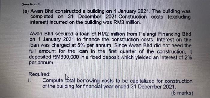 please answer question a (i) Question 2 (a) Awan Bhd constructed a